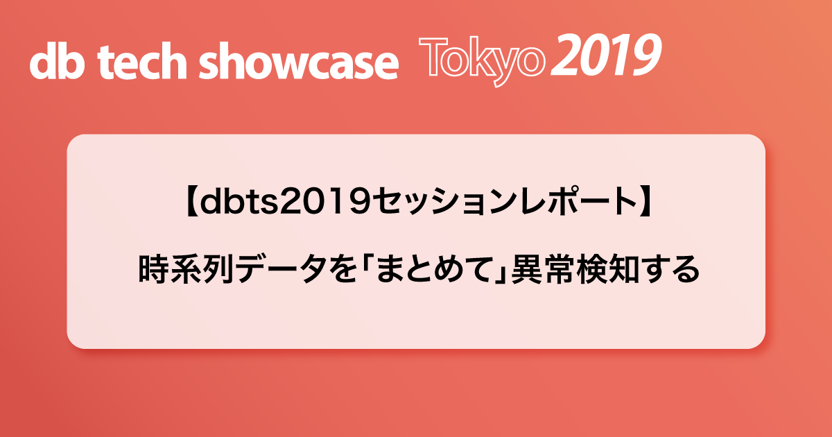 【dbts2019セッションレポート】時系列データを「まとめて」異常検知する